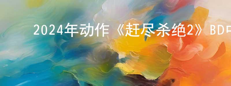 曾涛涛的动漫综艺大全,2024年动作《赶尽杀绝2》BD中英双字迅雷下载_电影天堂